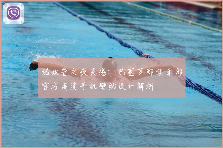 诺坎普之夜灵感：巴塞罗那俱乐部官方高清手机壁纸设计解析