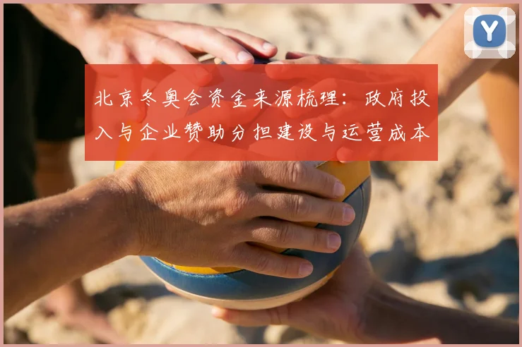 北京冬奥会资金来源梳理：政府投入与企业赞助分担建设与运营成本