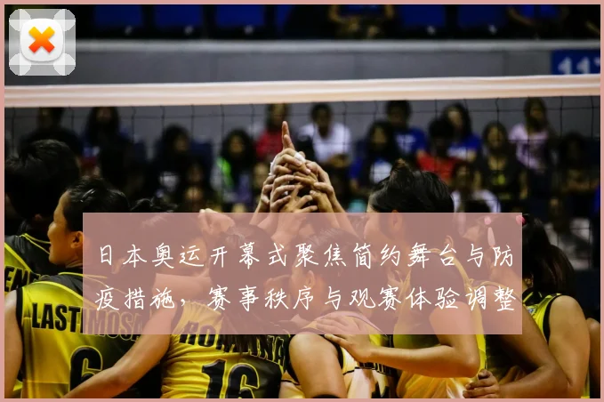 日本奥运开幕式聚焦简约舞台与防疫措施，赛事秩序与观赛体验调整